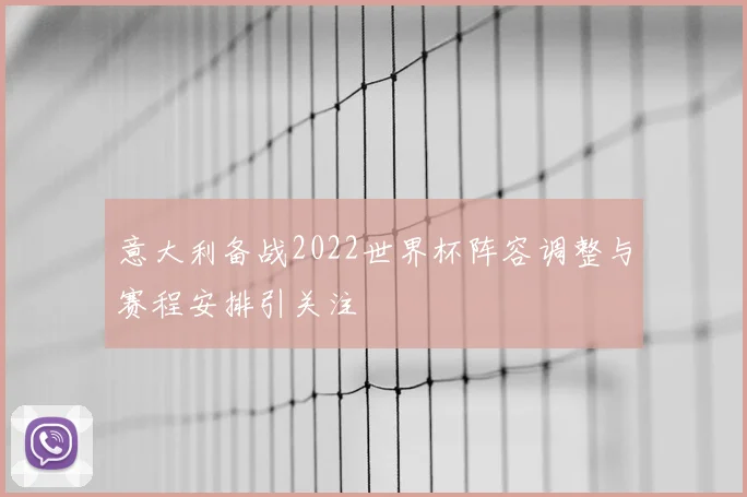 意大利备战2022世界杯阵容调整与赛程安排引关注