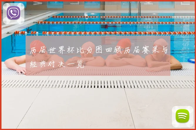历届世界杯比分图回顾历届赛果与经典对决一览